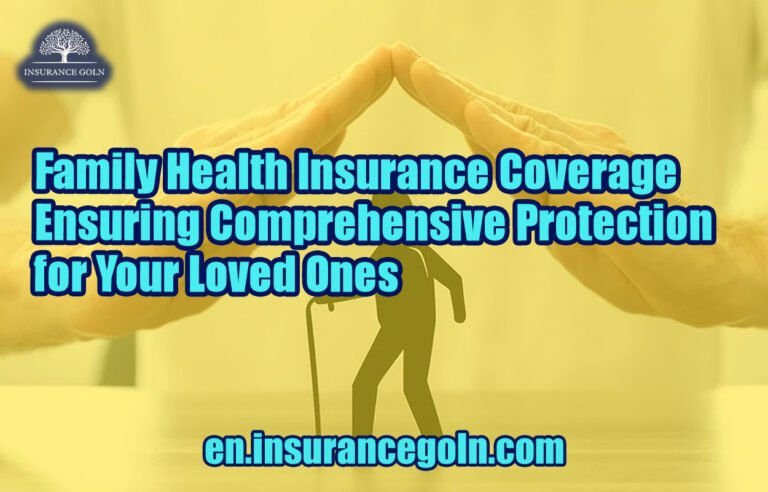Family Health Insurance Coverage: Ensuring Comprehensive Protection for Your Loved Ones