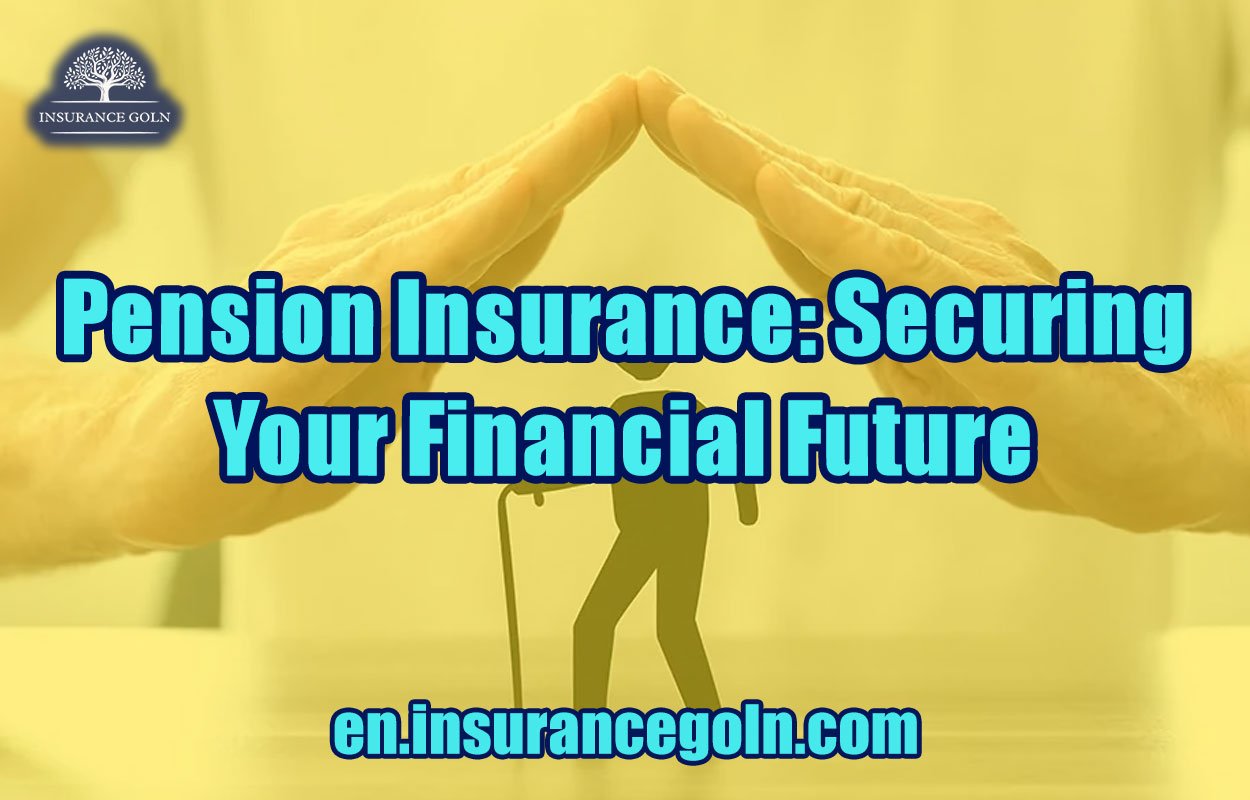 Pension Insurance: Securing Your Financial Future