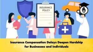Insurance Compensation Delays Deepen Hardship for Businesses and Individuals Insurance Compensation Delays Deepen Hardship for Businesses and Individuals