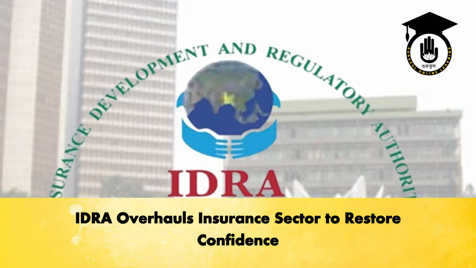 IDRA Overhauls Insurance Sector to Restore Confidence IDRA Overhauls Insurance Sector to Restore Confidence