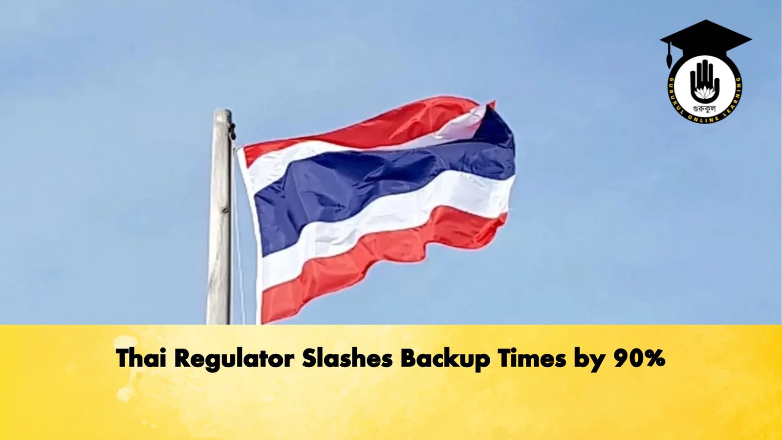 Thai Regulator Slashes Backup Times by 90 1 Thai Regulator Slashes Backup Times by 90%