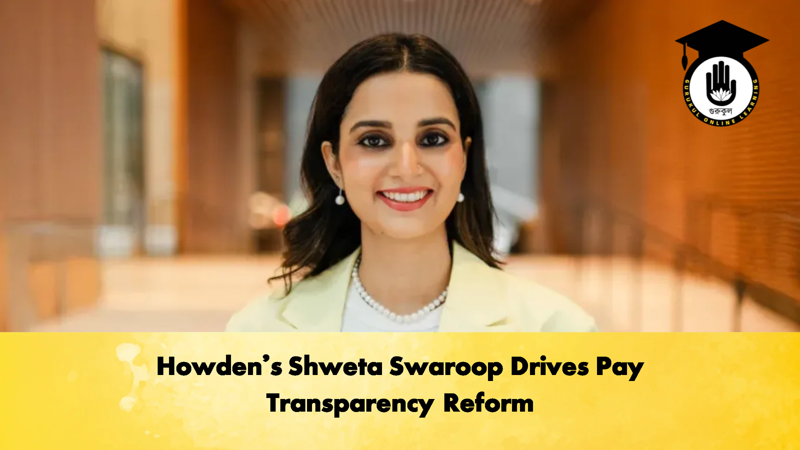 Howdens Shweta Swaroop Drives Pay Transparency Reform Howden’s Shweta Swaroop Drives Pay Transparency Reform