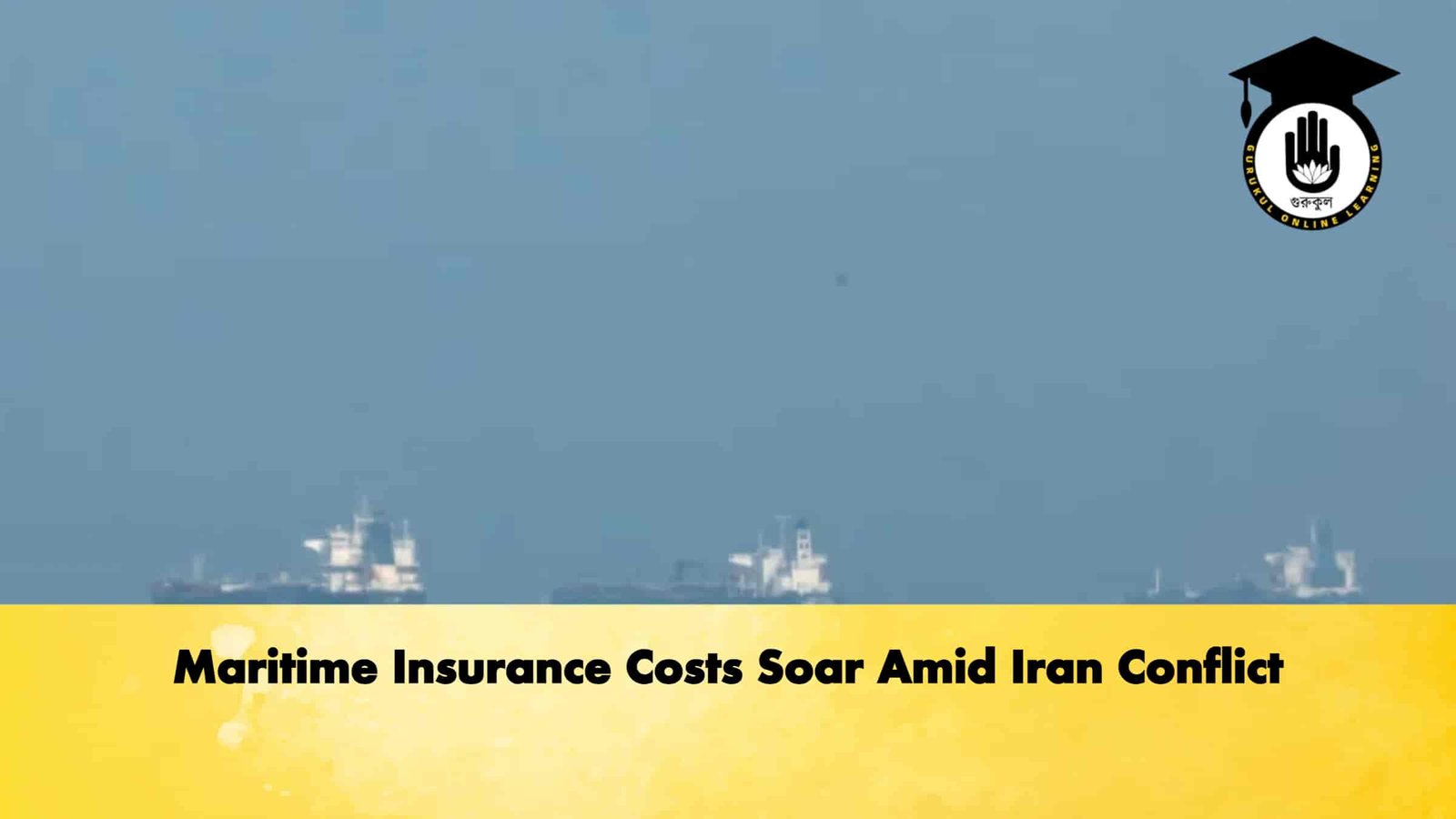 Maritime Insurance Costs Soar Amid Iran Conflict