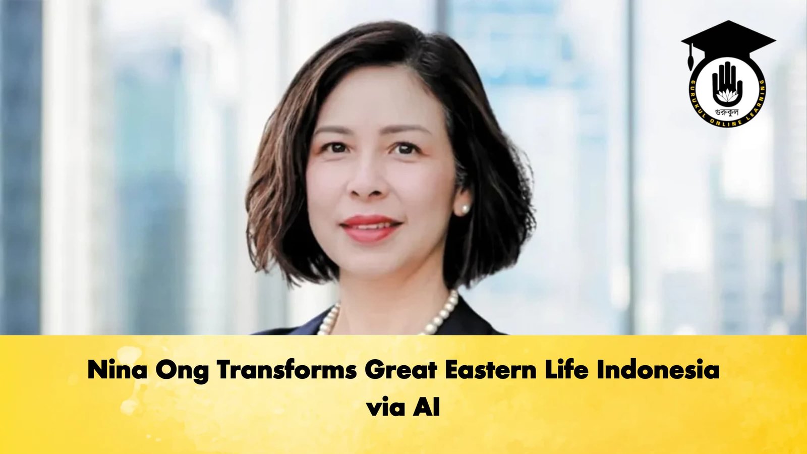 Nina Ong Transforms Great Eastern Life Indonesia via AI Nina Ong Transforms Great Eastern Life Indonesia via AI