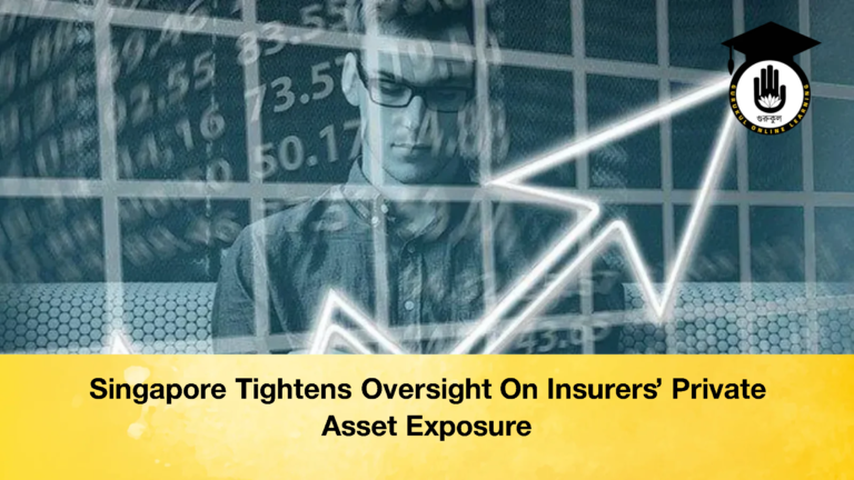 Singapore Tightens Oversight On Insurers Private Asset Exposure Singapore Tightens Oversight On Insurers’ Private Asset Exposure