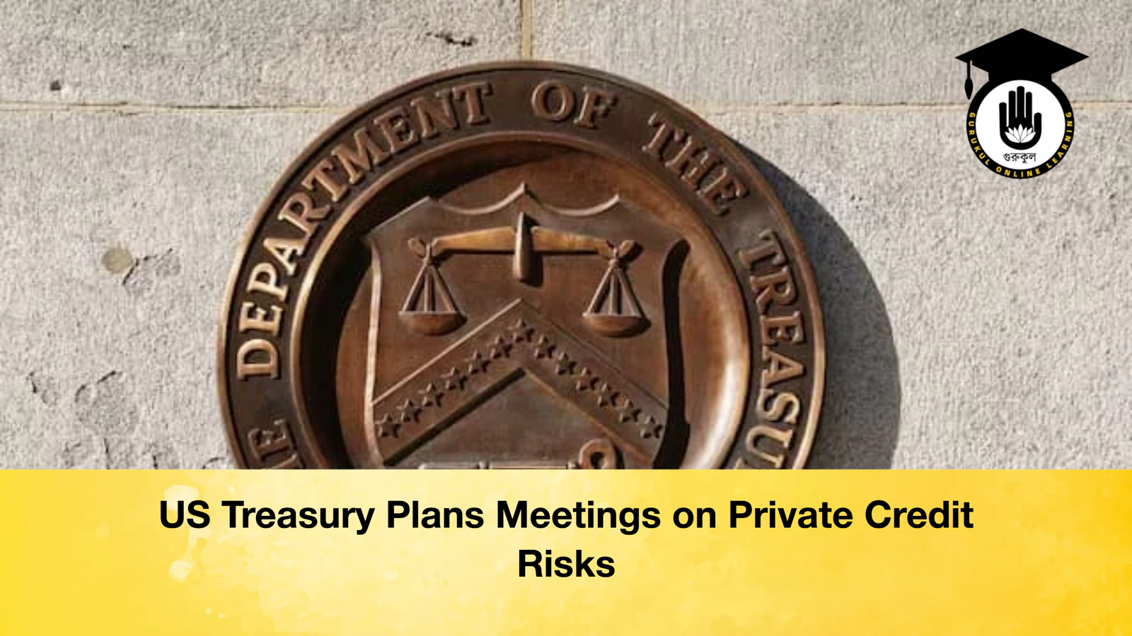US Treasury Plans Meetings on Private Credit Risks US Treasury Plans Meetings on Private Credit Risks
