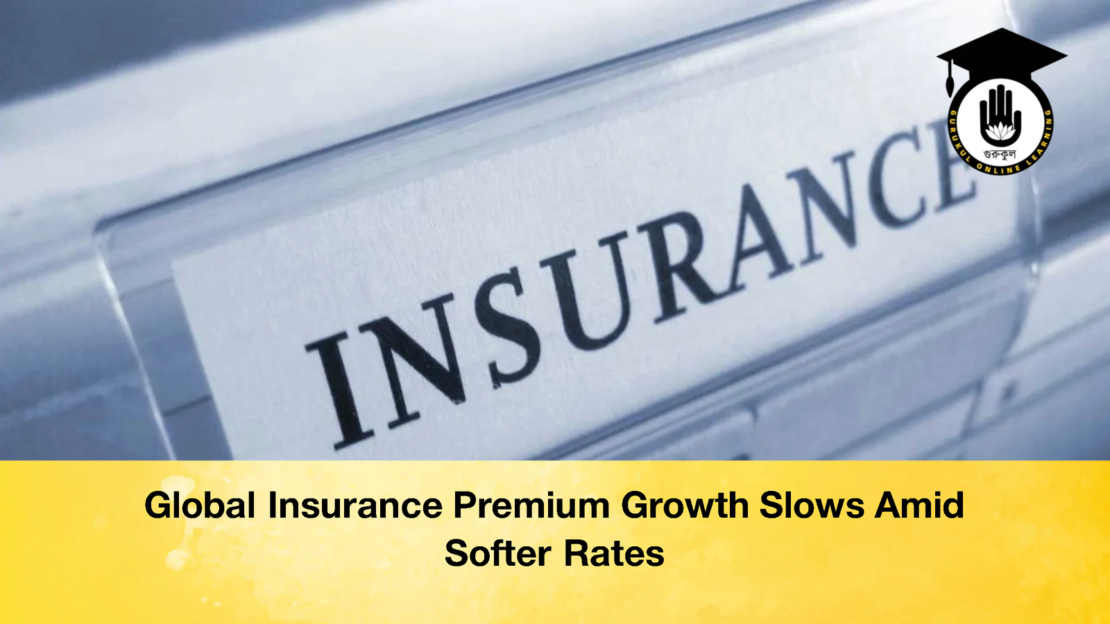 Global Insurance Premium Growth Slows Amid Softer Rates Global Insurance Premium Growth Slows Amid Softer Rates