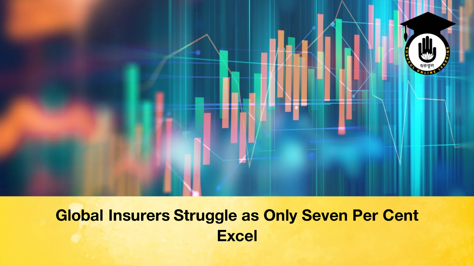 Global Insurers Struggle as Only Seven Per Cent Excel 1 Global Insurers Struggle as Only Seven Per Cent Excel