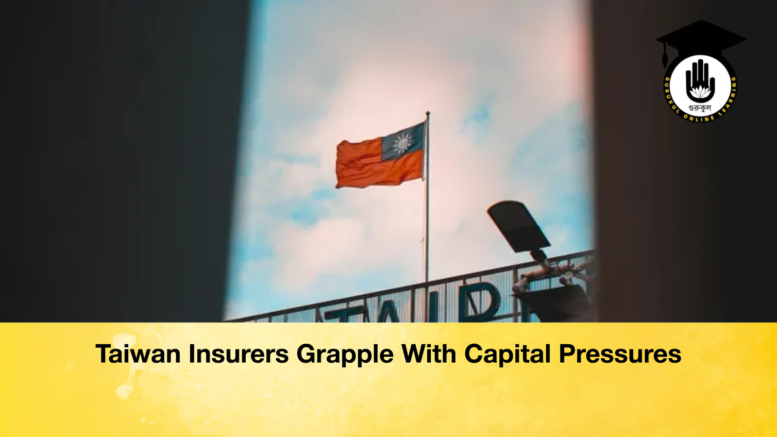 Taiwan Insurers Grapple With Capital Pressures Taiwan Insurers Grapple With Capital Pressures