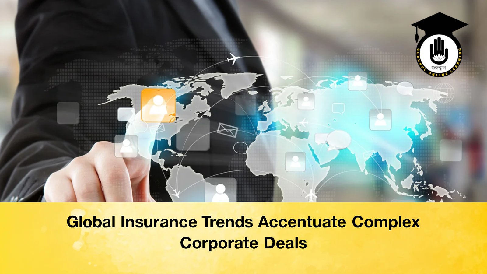 Global Insurance Trends Accentuate Complex Corporate Deals 2 Global Insurance Trends Accentuate Complex Corporate Deals